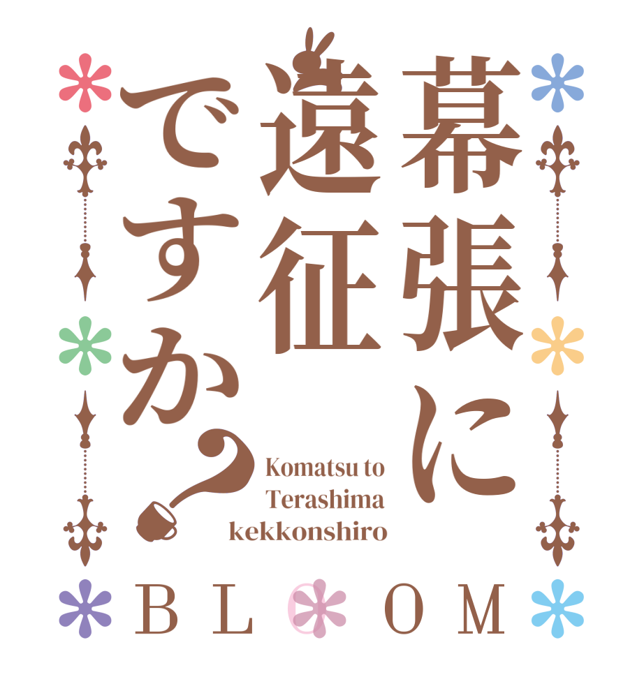 幕張に遠征ですか？BLOOM Komatsu to Terashima kekkonshiro