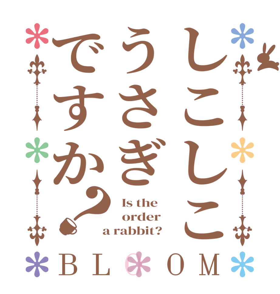 しこしこうさぎですか？BLOOM   Is the      order    a rabbit?  