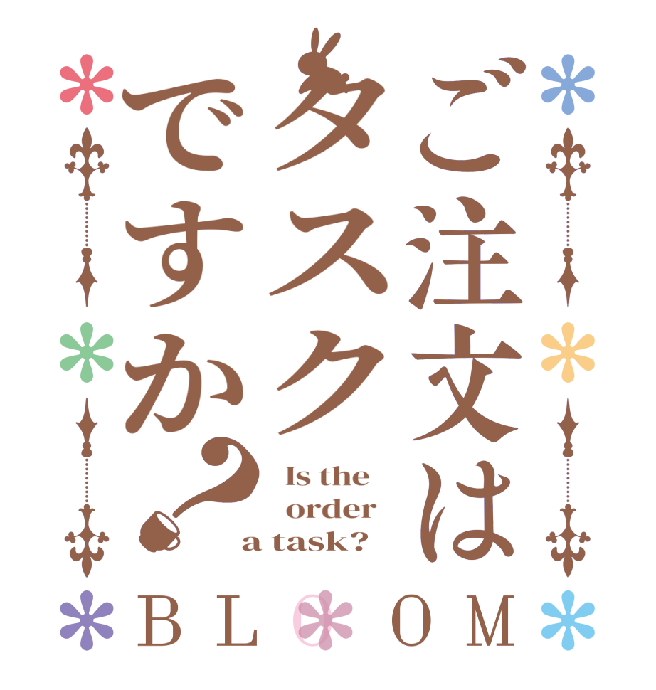 ご注文はタスクですか？BLOOM   Is the      order    a task?  