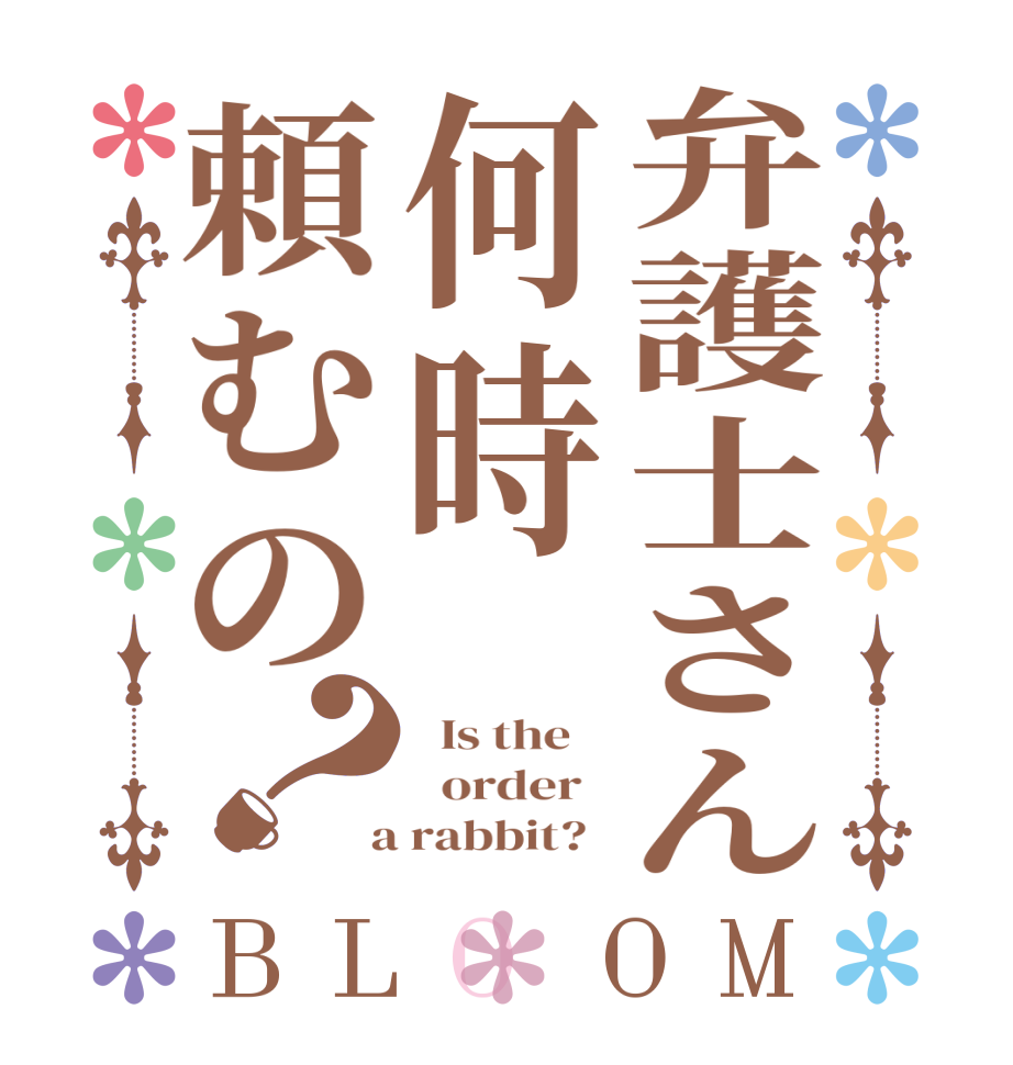 弁護士さん何時頼むの？BLOOM   Is the      order    a rabbit?  