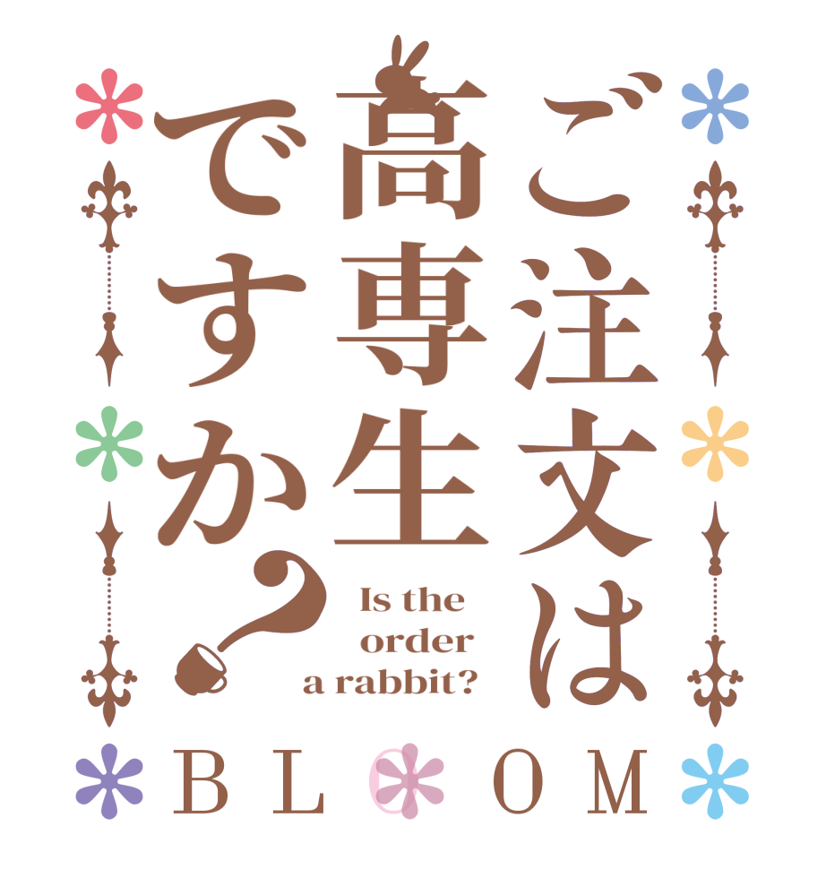 ご注文は高専生ですか？BLOOM   Is the      order    a rabbit?  