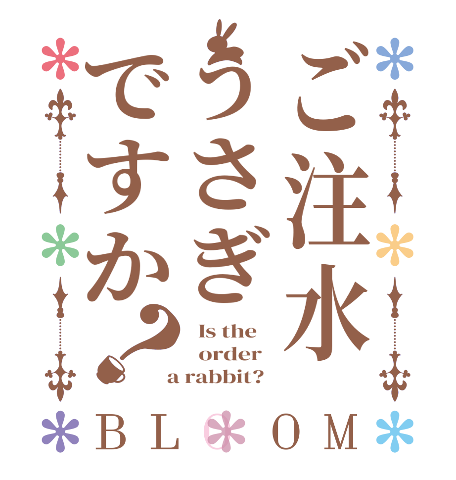 ご注水うさぎですか？BLOOM   Is the      order    a rabbit?  