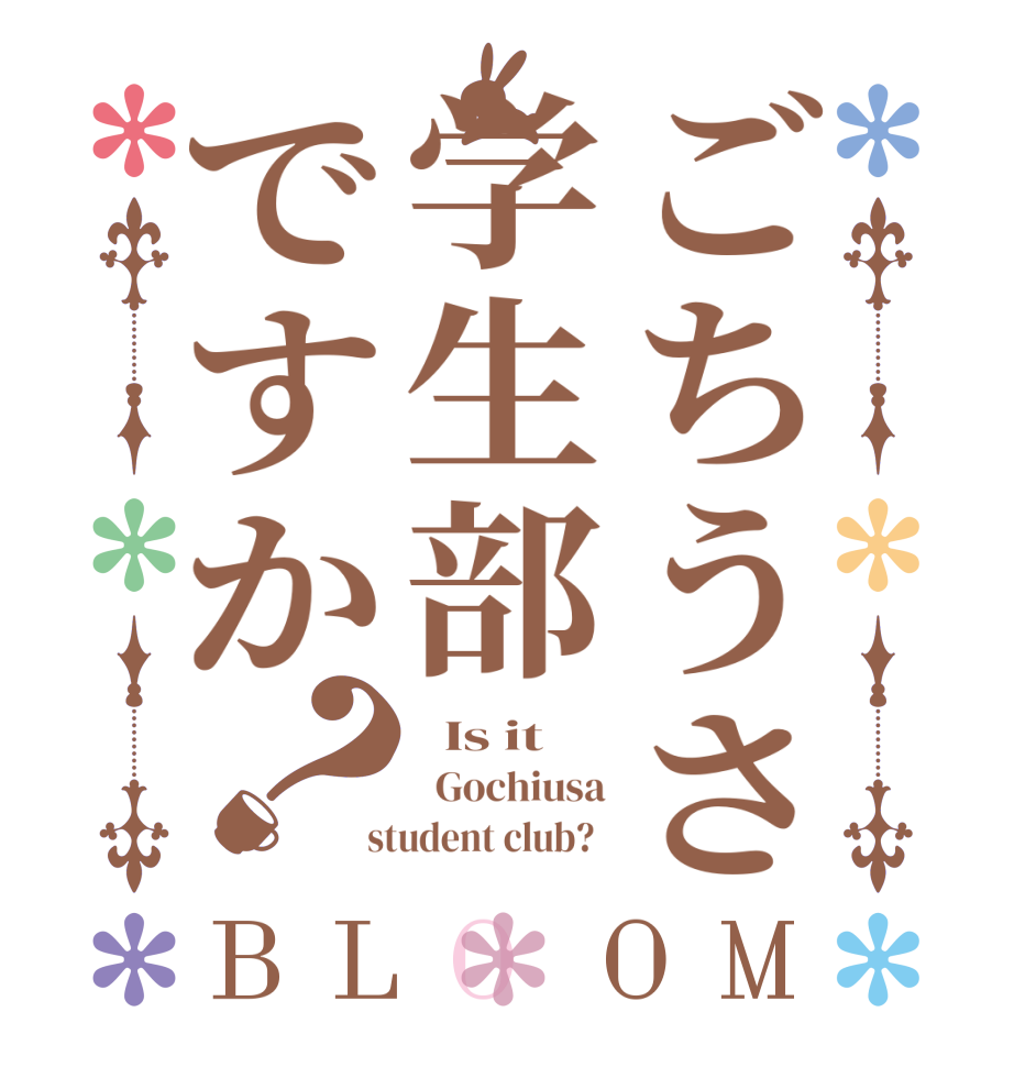 ごちうさ学生部ですか？BLOOM   Is it     Gochiusa  student club?  