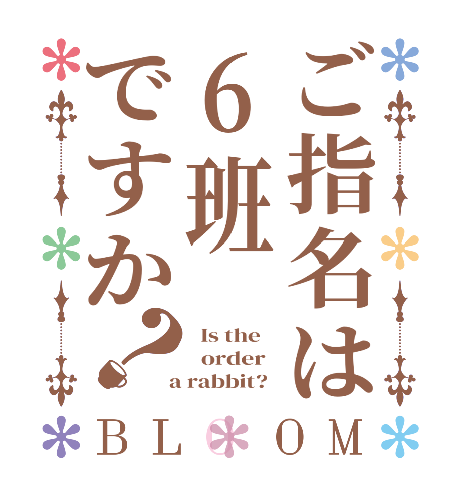 ご指名は6班ですか？BLOOM   Is the      order    a rabbit?  