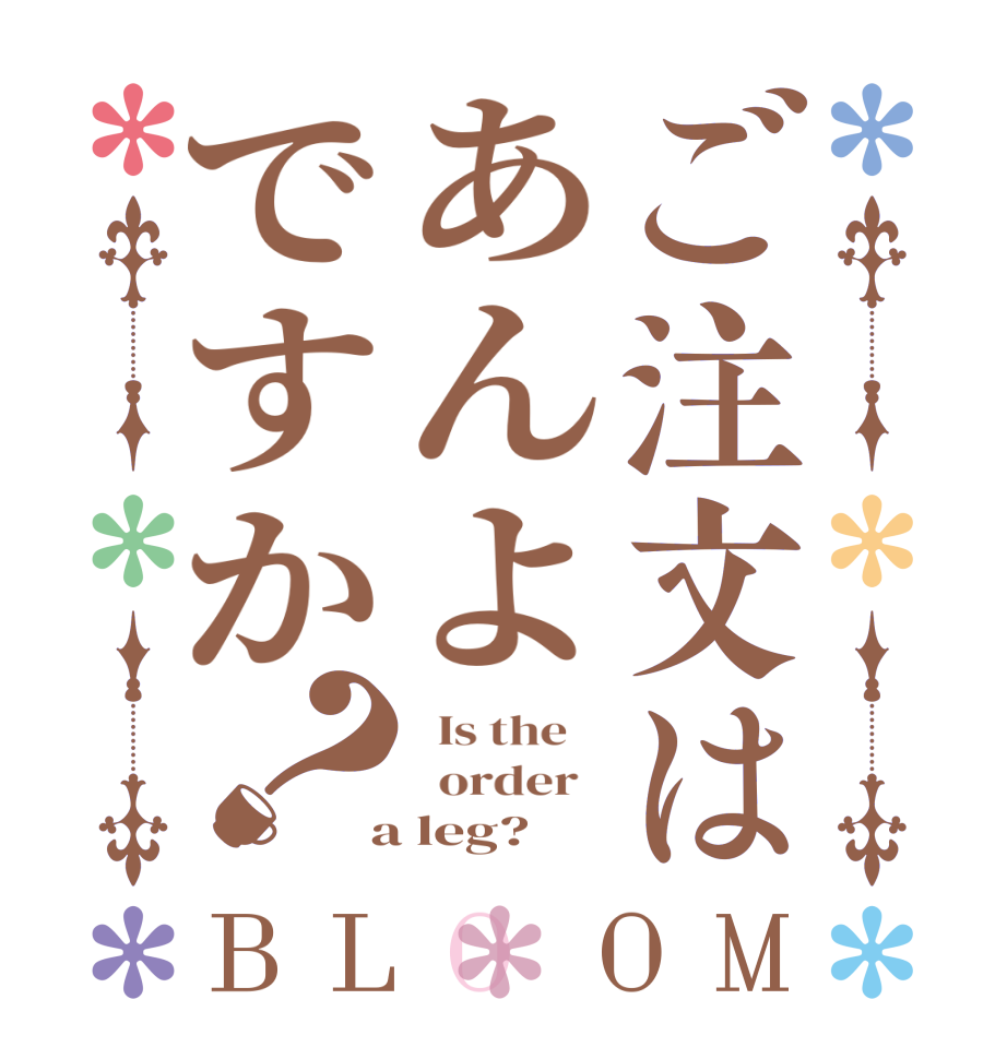 ご注文はあんよですか？BLOOM   Is the      order    a leg?