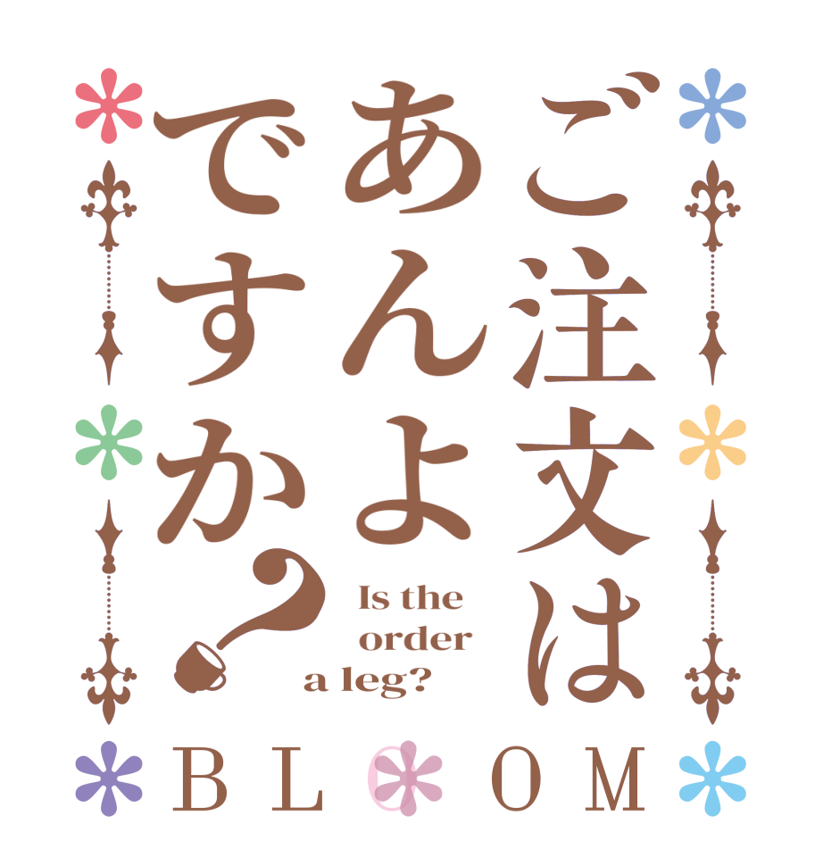 ご注文はあんよですか？BLOOM   Is the      order    a leg?