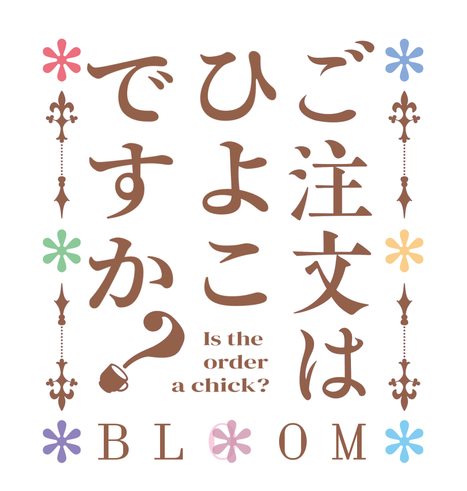 ご注文はひよこですか？BLOOM   Is the      order    a chick?  