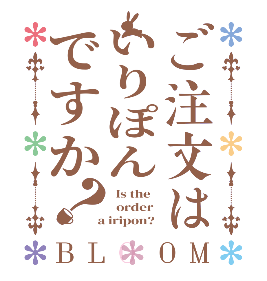 ご注文はいりぽんですか？BLOOM   Is the      order    a iripon?  