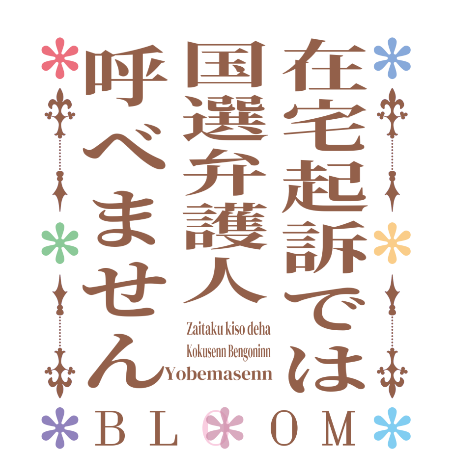 在宅起訴では国選弁護人呼べませんBLOOM Zaitaku kiso deha Kokusenn Bengoninn  Yobemasenn