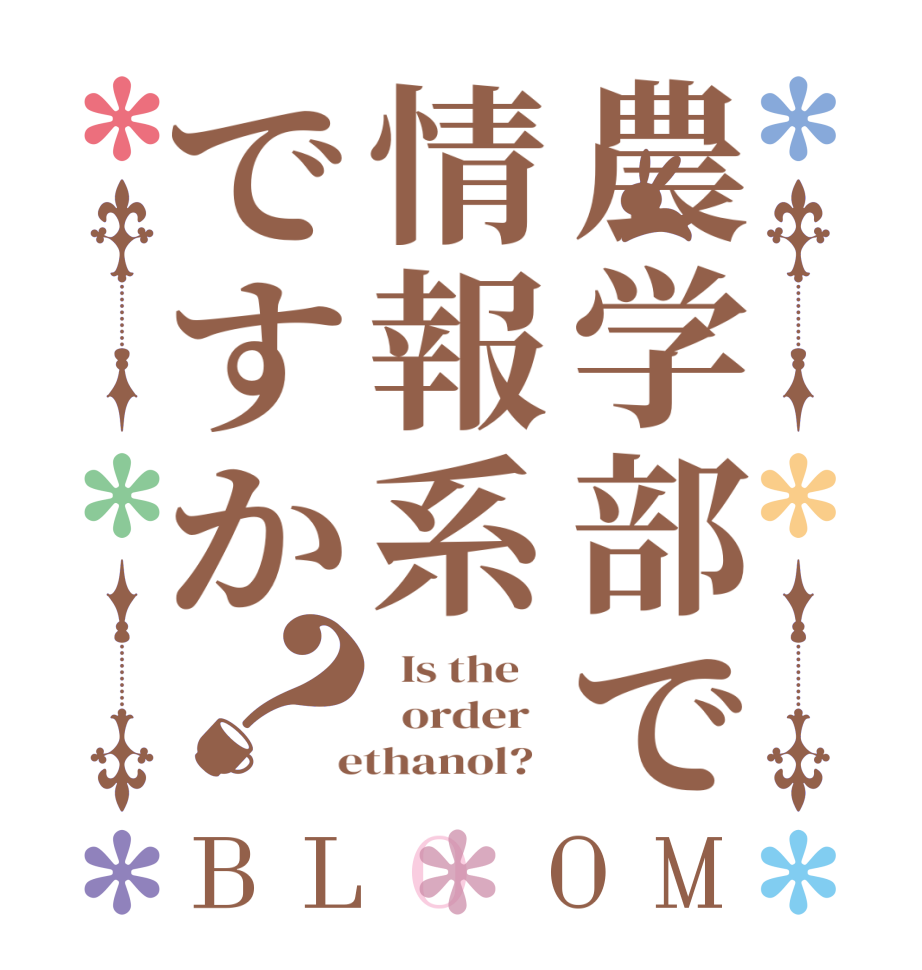 農学部で情報系ですか？BLOOM   Is the      order    ethanol?  