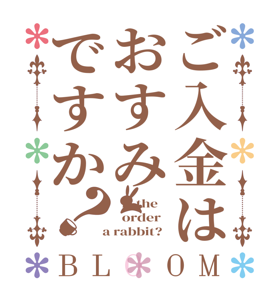 ご入金はおすみですか？BLOOM   Is the      order    a rabbit?  