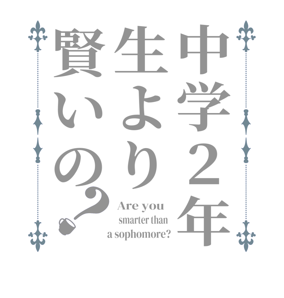 中学２年生より賢いの？Are you    smarter than     a sophomore?