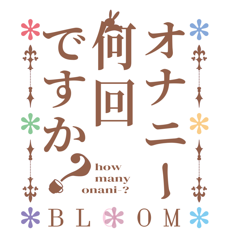 オナニー何回ですか？BLOOM how  many onani-?