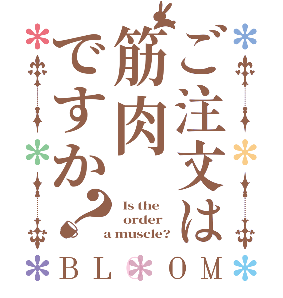 ご注文は筋肉ですか？BLOOM   Is the      order    a muscle?