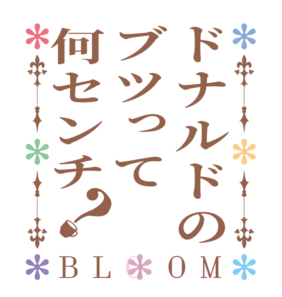 ドナルドのブツって何センチ？BLOOM       