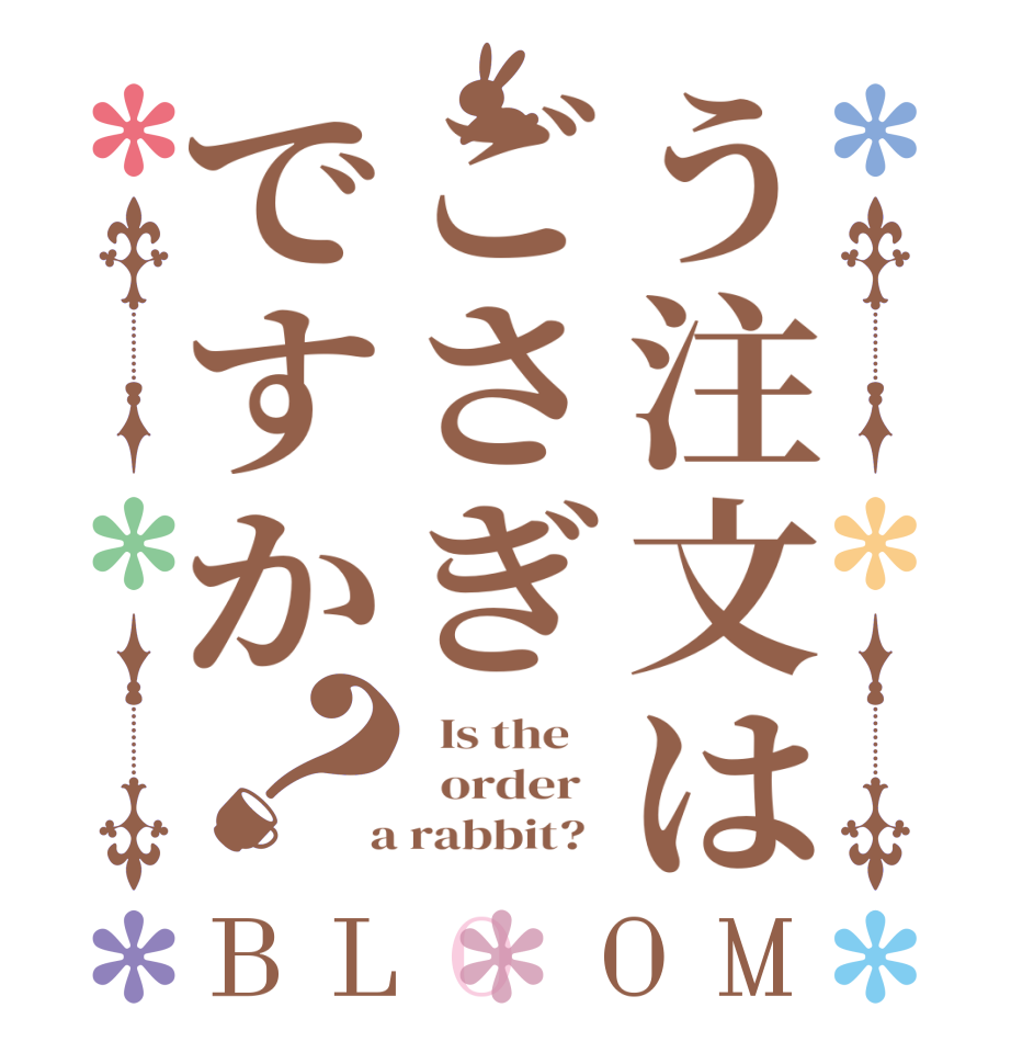 う注文はごさぎですか？BLOOM   Is the      order    a rabbit?  