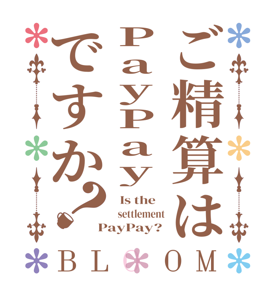 ご精算はPayPayですか？BLOOM   Is the      settlement PayPay?