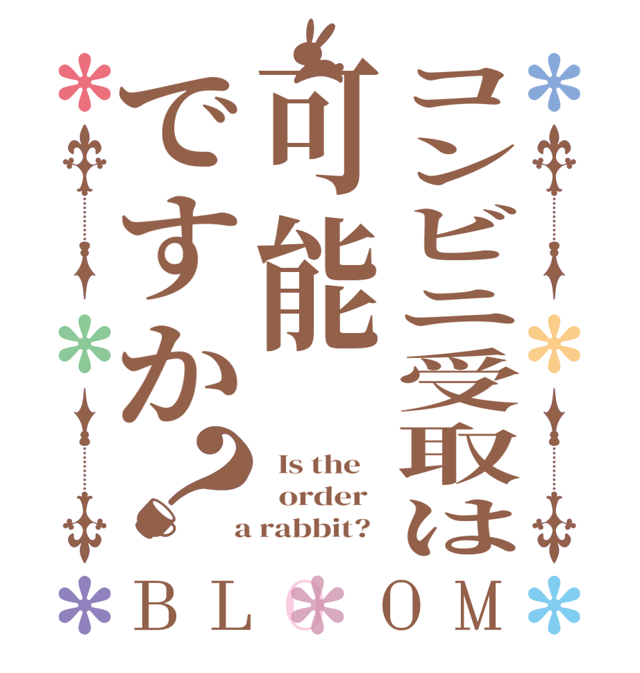 コンビニ受取は可能ですか？BLOOM   Is the      order    a rabbit?  