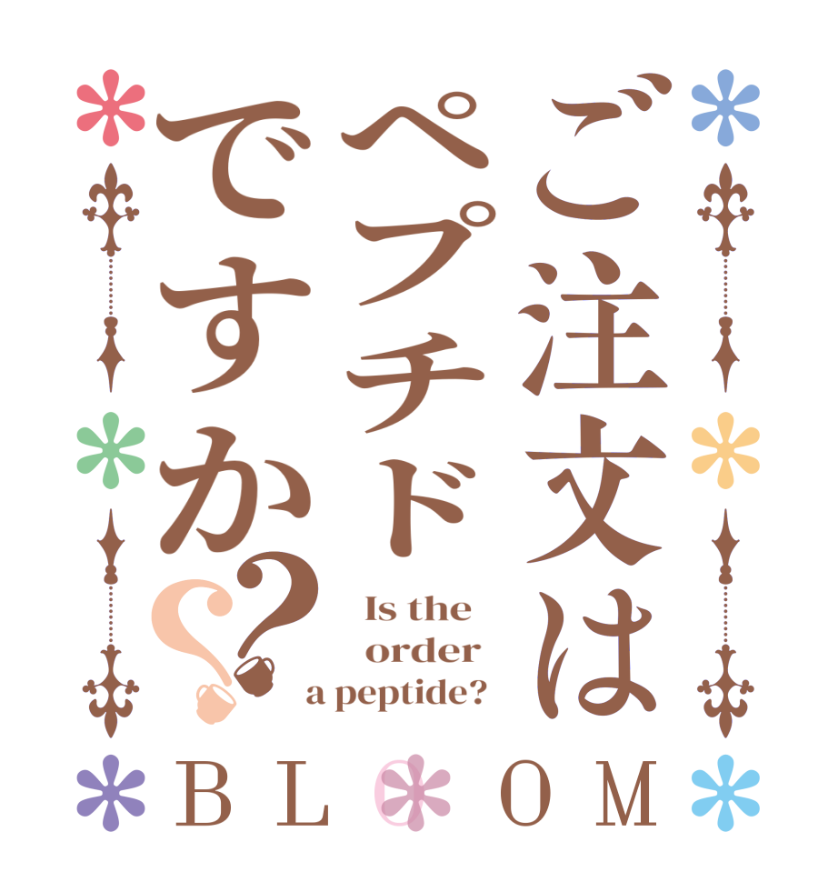 ご注文はペプチドですか？？BLOOM   Is the      order    a peptide?  