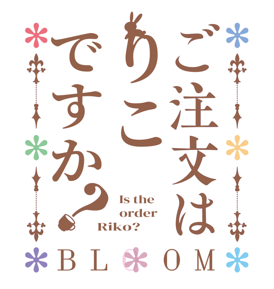 ご注文はりこですか？BLOOM   Is the      order   Riko?  