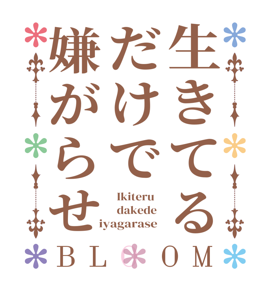 生きてるだけで嫌がらせBLOOM   Ikiteru      dakede    iyagarase  