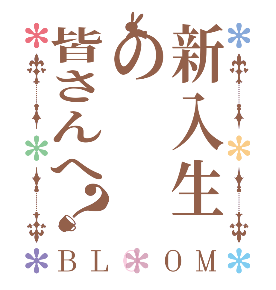 新入生の皆さんへ？BLOOM    