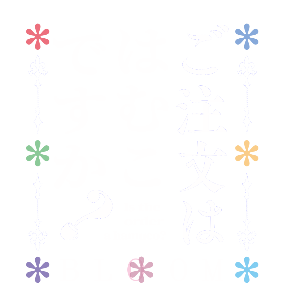 ご注文ははむこですか？BLOOM   Is the      order    a hamuco?  