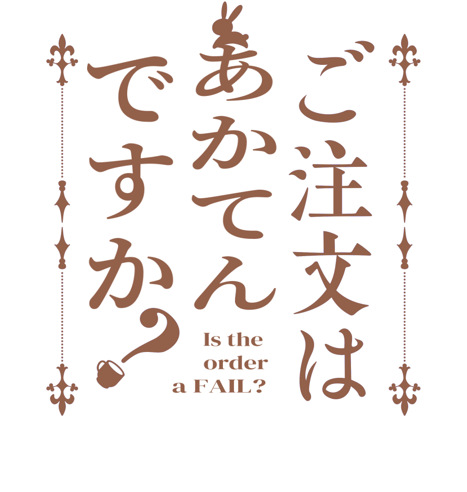 ご注文はあかてんですか？  Is the      order    a FAIL?  