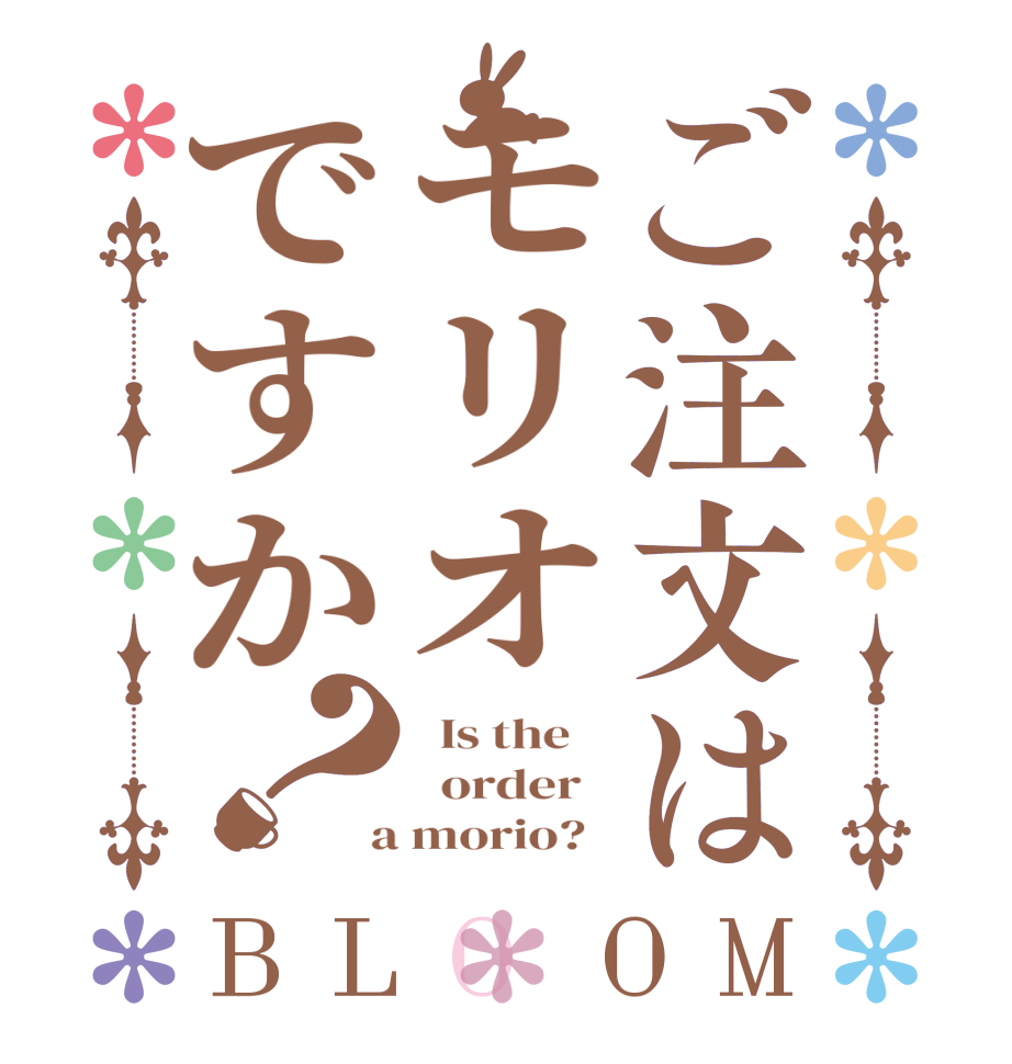 ご注文はモリオですか？BLOOM   Is the      order    a morio?  