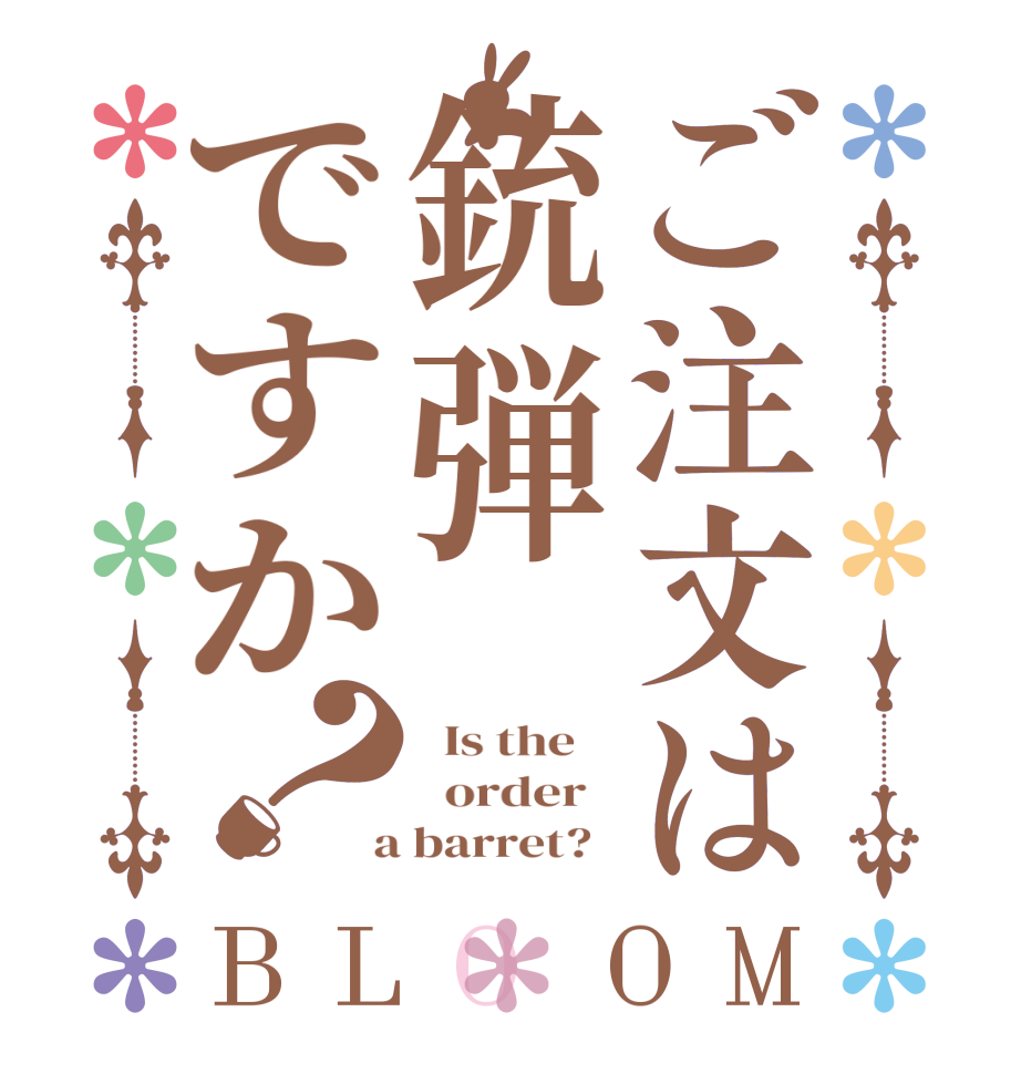 ご注文は銃弾ですか？BLOOM   Is the      order    a barret?  