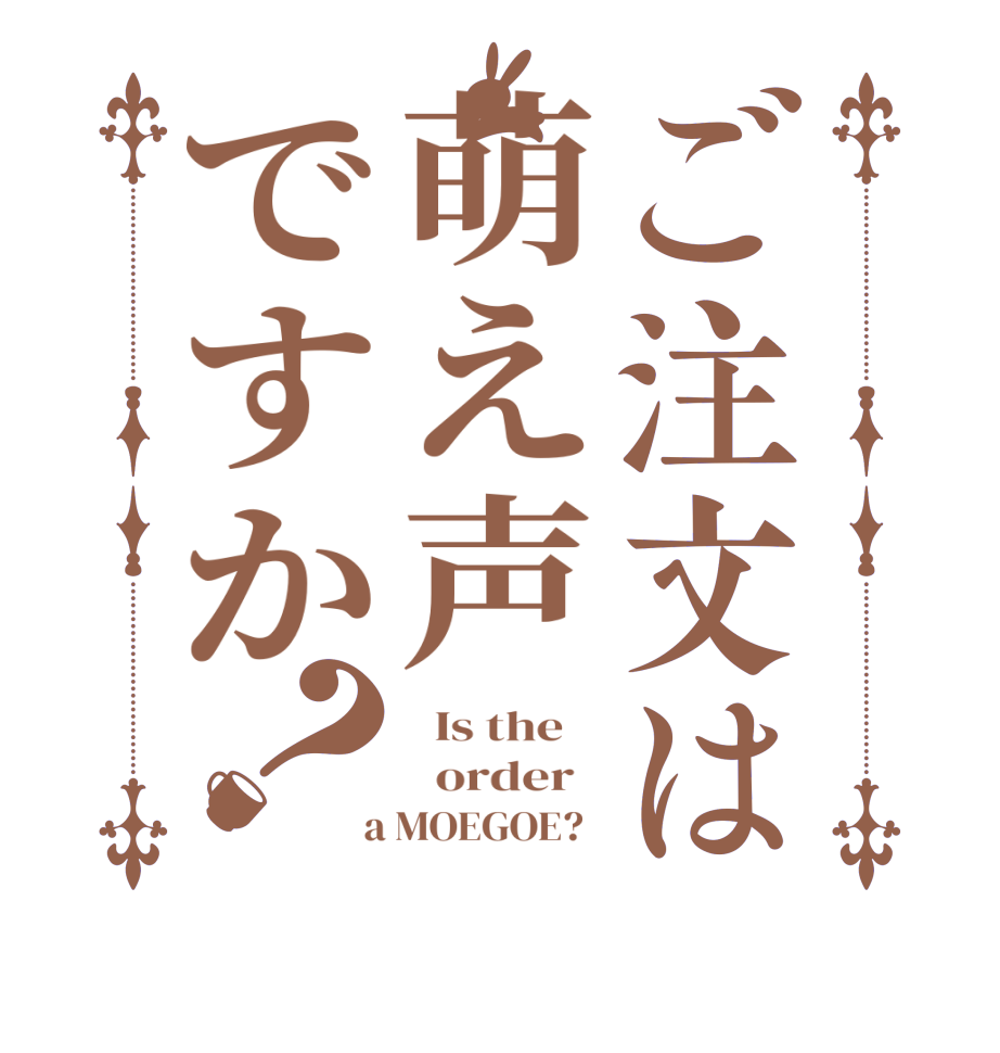 ご注文は萌え声ですか？  Is the      order    a MOEGOE?  