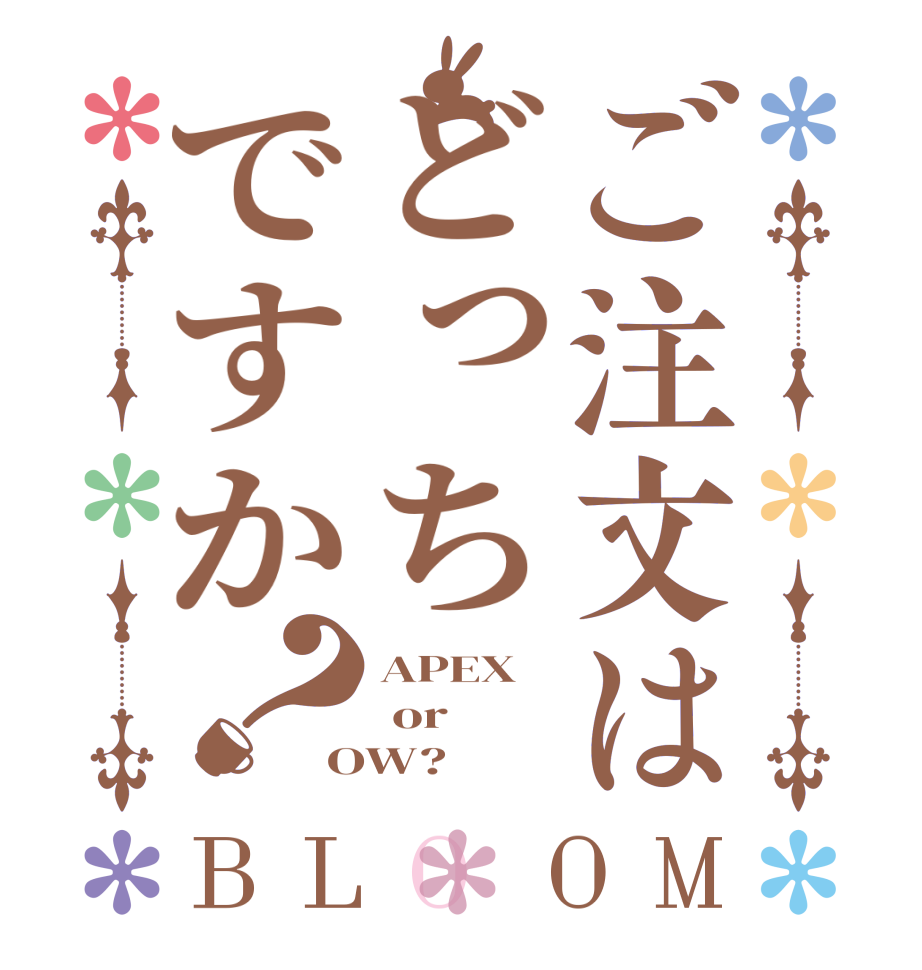 ご注文はどっちですか？BLOOM APEX  or OW?