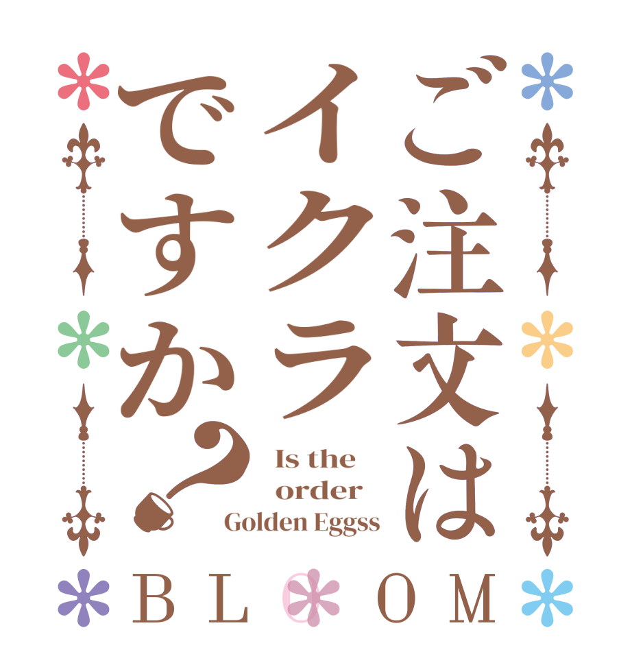 ご注文はイクラですか？BLOOM   Is the      order   Golden Eggss