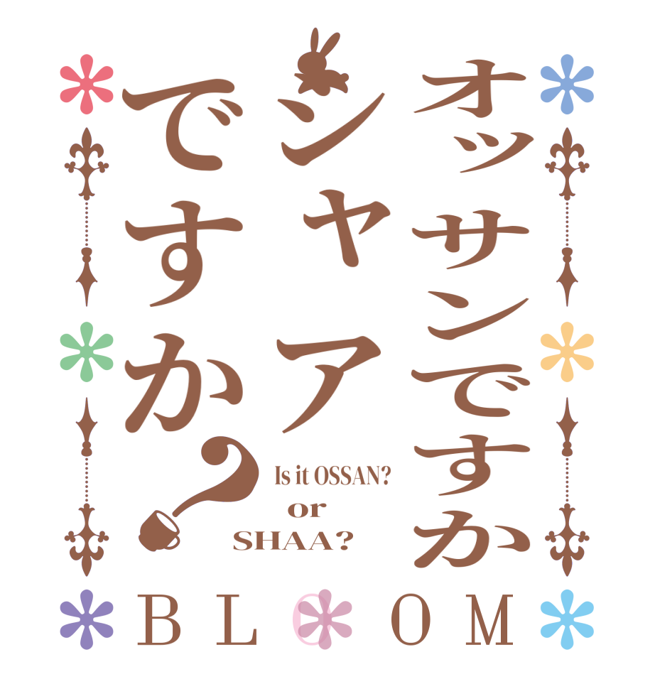 オッサンですかシャアですか？BLOOM  Is it OSSAN?   or SHAA?