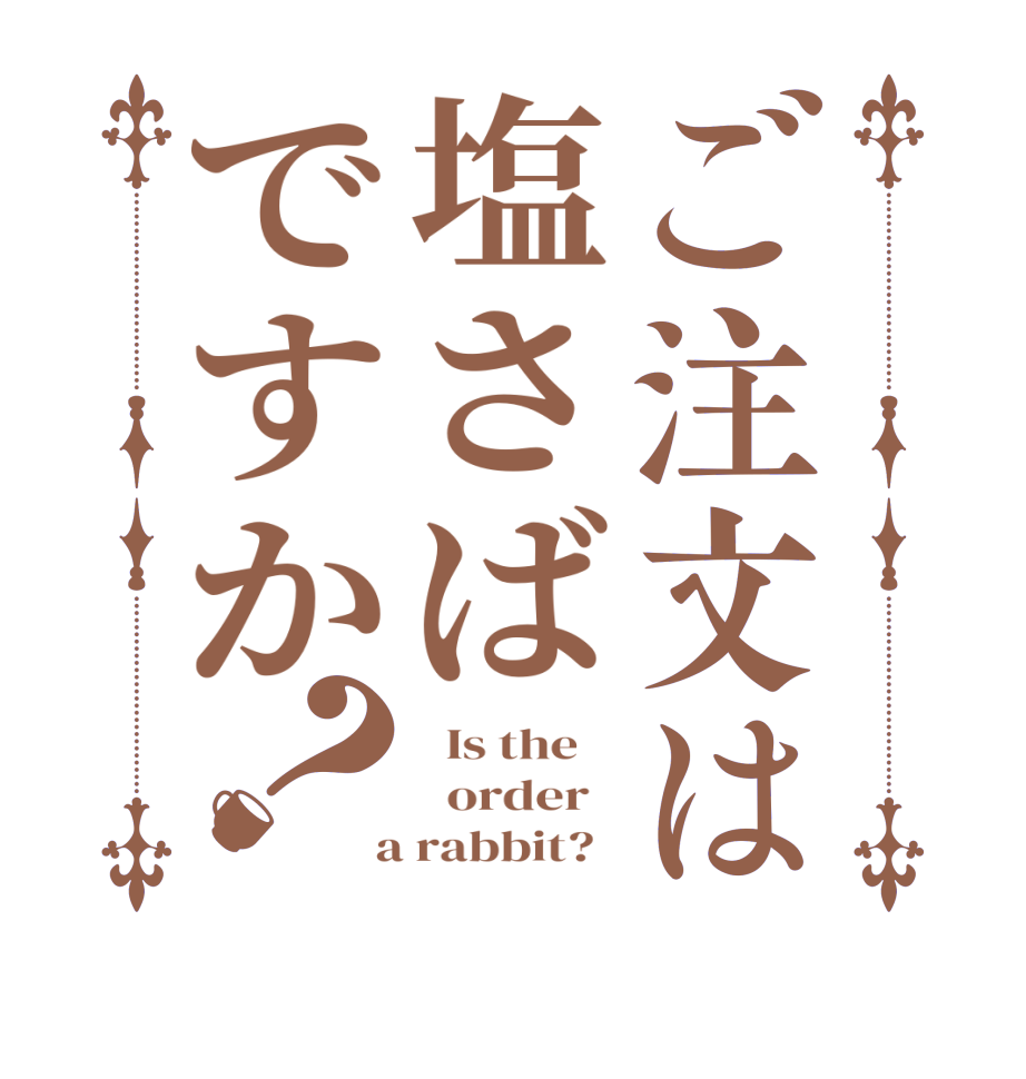 ご注文は塩さばですか？  Is the      order    a rabbit?  