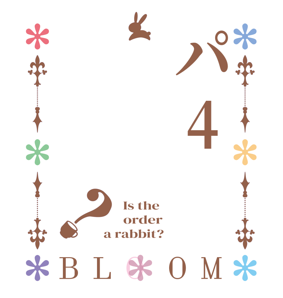 パ4？BLOOM   Is the      order    a rabbit?  