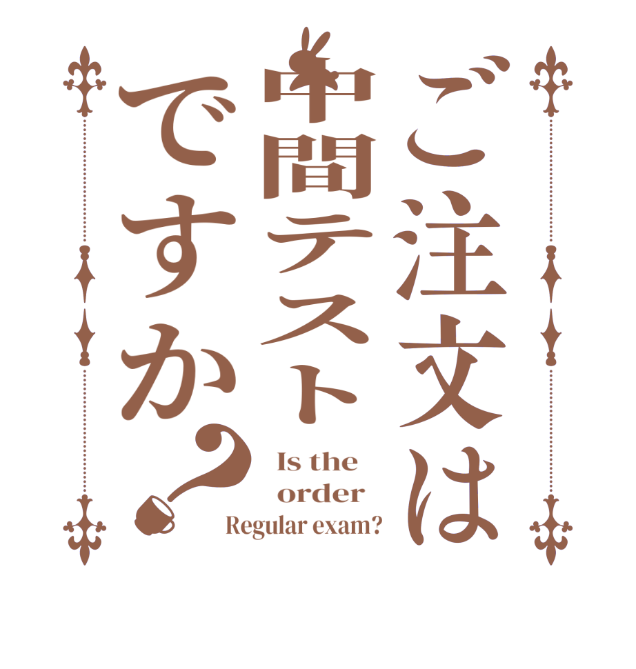 ご注文は中間テストですか？  Is the      order   Regular exam?