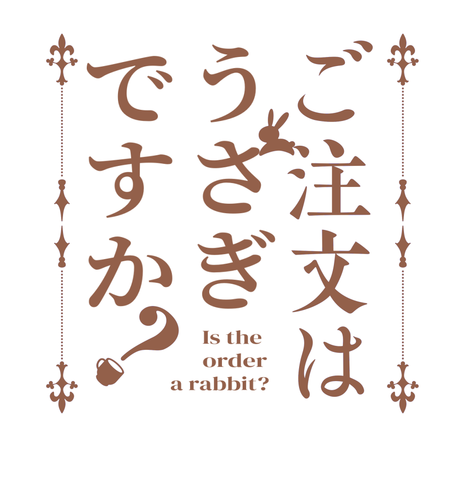 ご注文はうさぎですか？  Is the      order    a rabbit?  