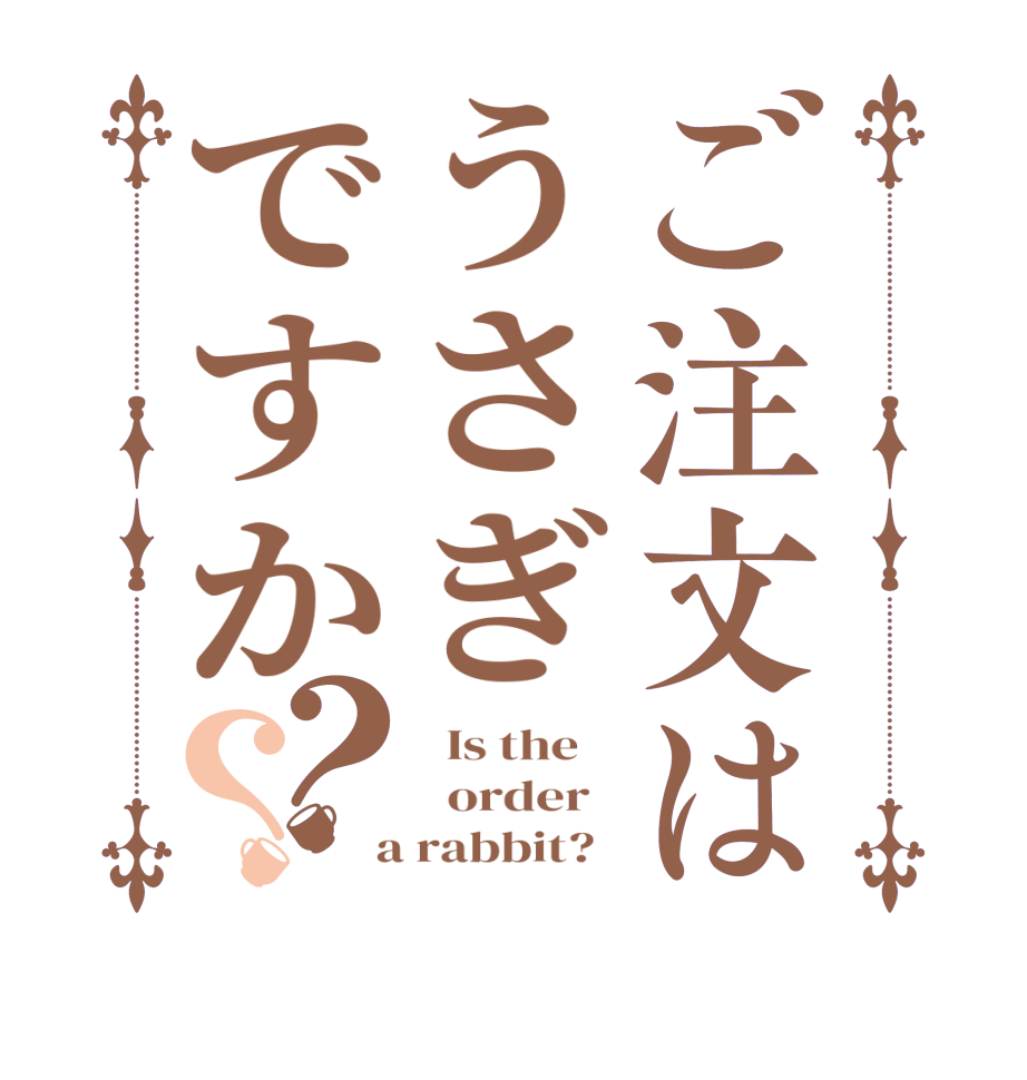 ご注文はうさぎですか？？  Is the      order    a rabbit?  