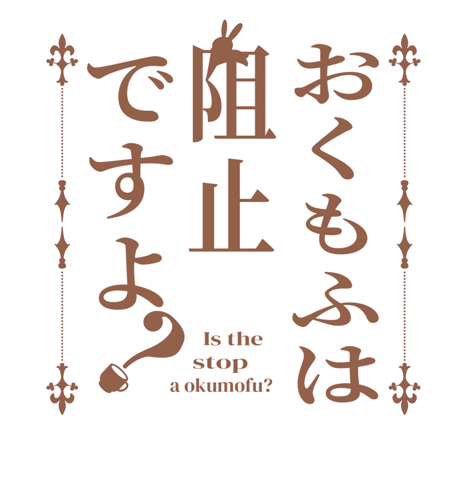 おくもふは阻止ですよ？  Is the    stop  a okumofu?  