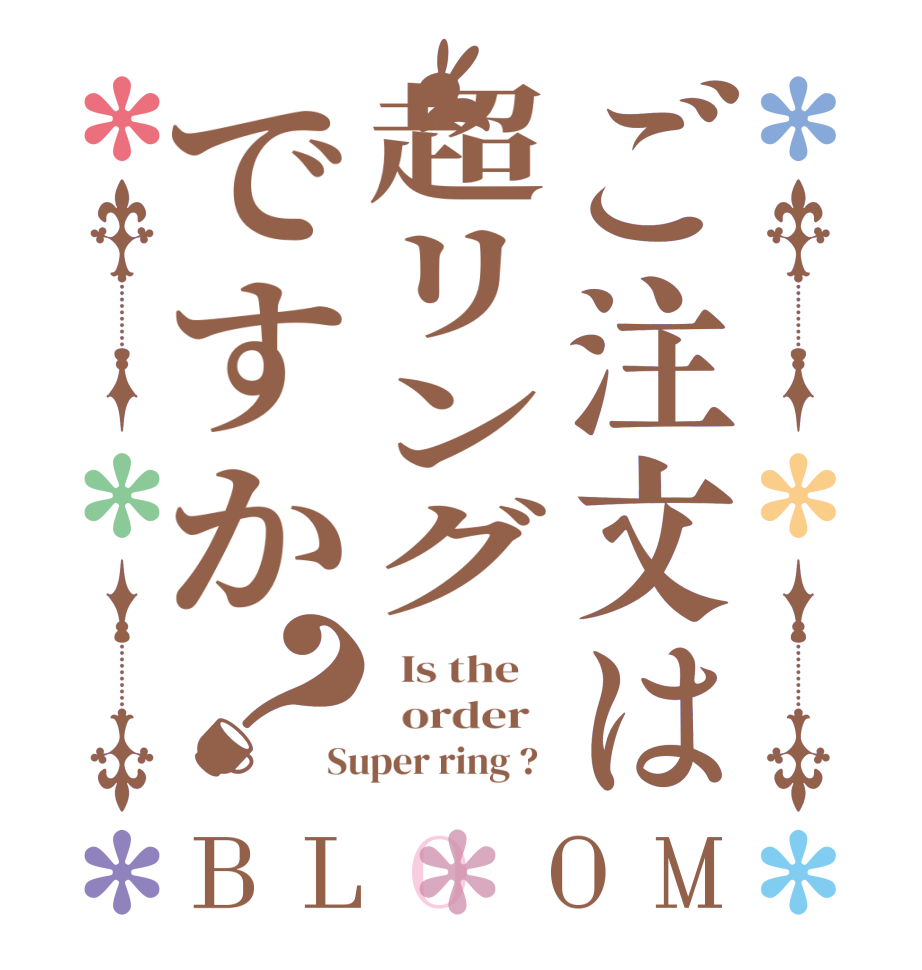 ご注文は超リングですか？BLOOM   Is the      order   Super ring ?  