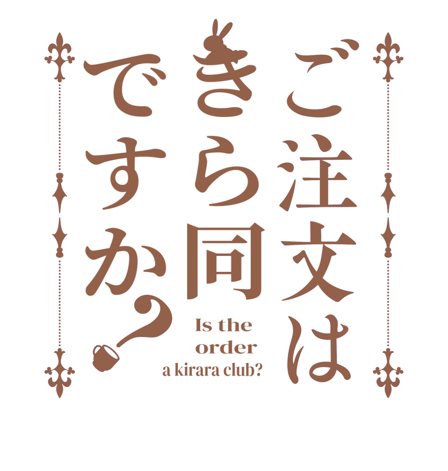 ご注文はきら同ですか？  Is the      order    a kirara club?  