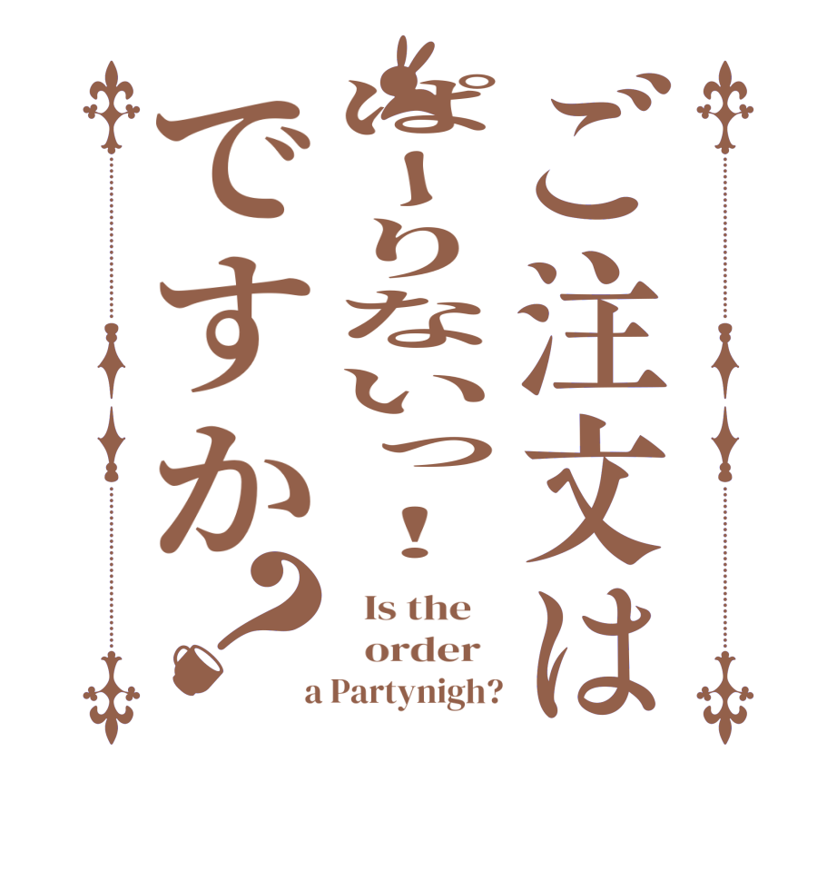 ご注文はぱーりないっ！ですか？  Is the      order    a Partynigh?