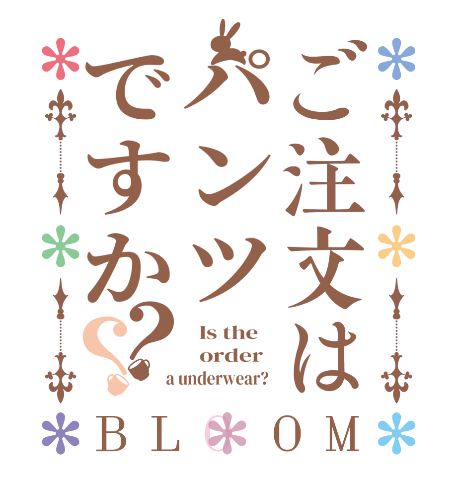 ご注文はパンツですか？？BLOOM   Is the      order    a underwear?  