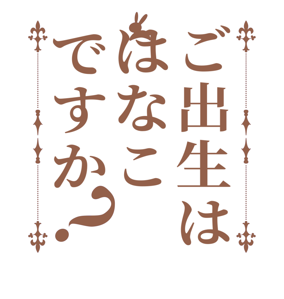 ご出生ははなこですか？  