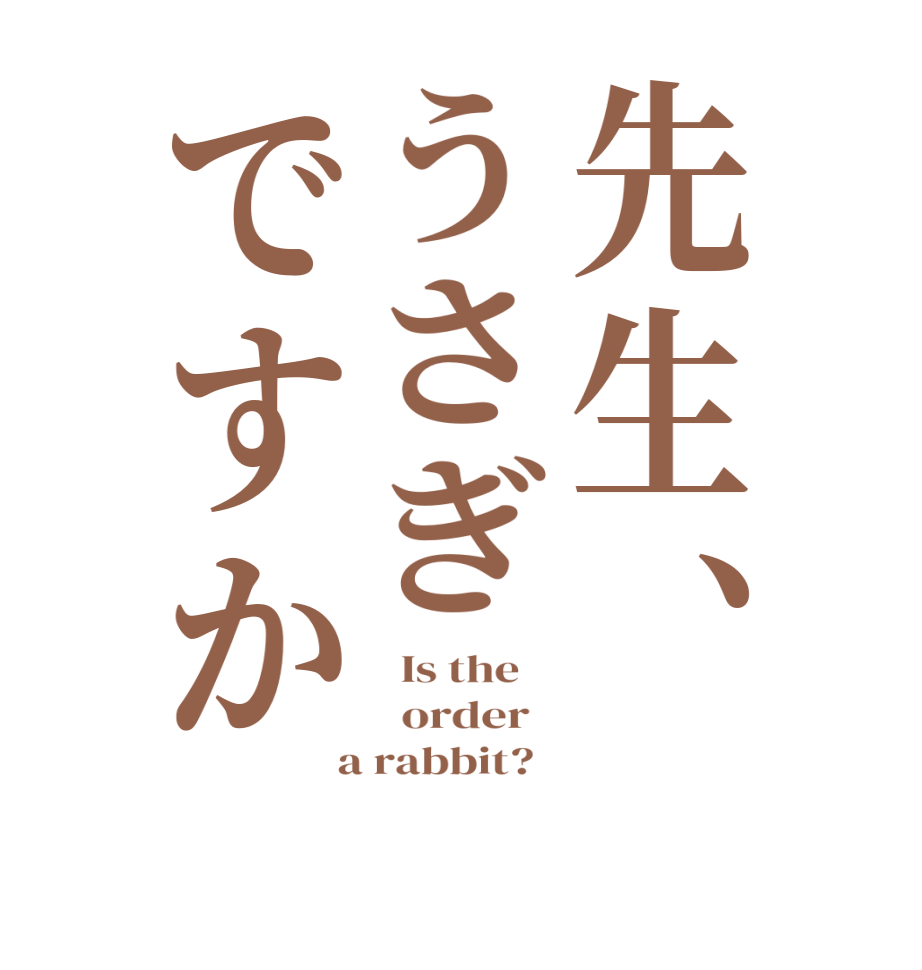 先生、うさぎですか  Is the      order    a rabbit?  