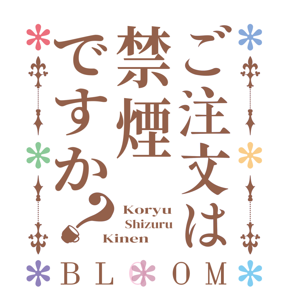 ご注文は禁煙ですか？BLOOM  Koryu   Shizuru Kinen