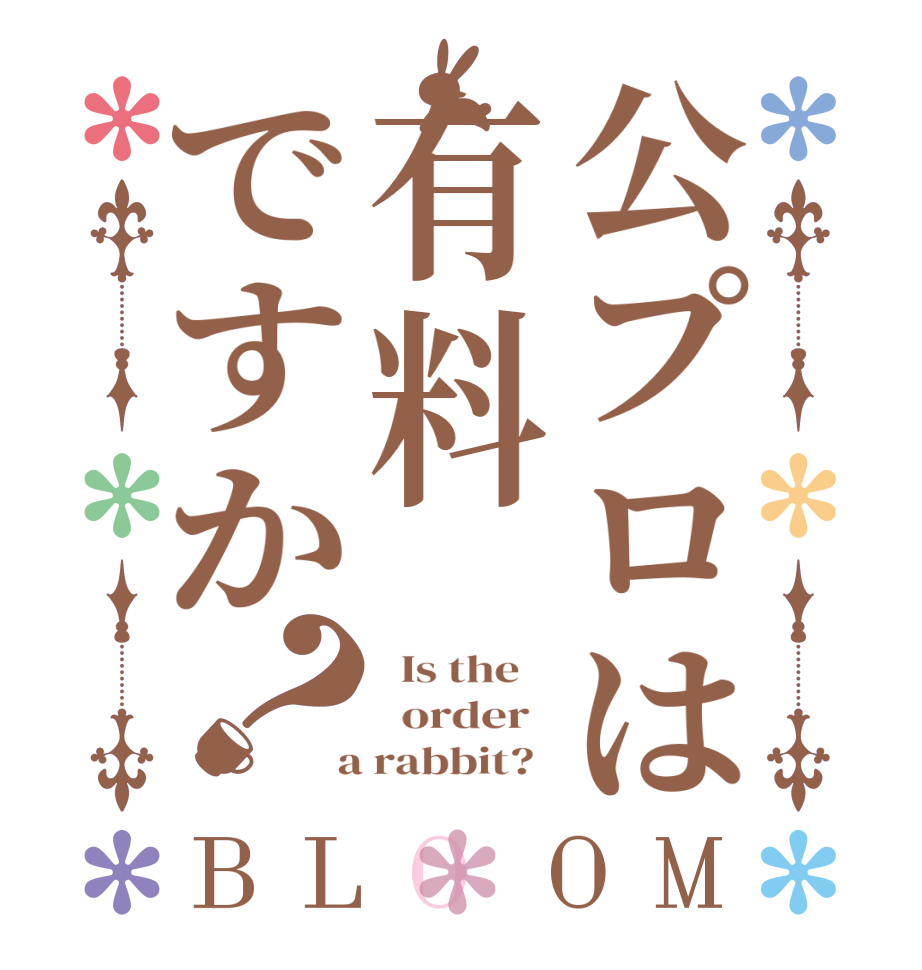 公プロは有料ですか？BLOOM   Is the      order    a rabbit?  