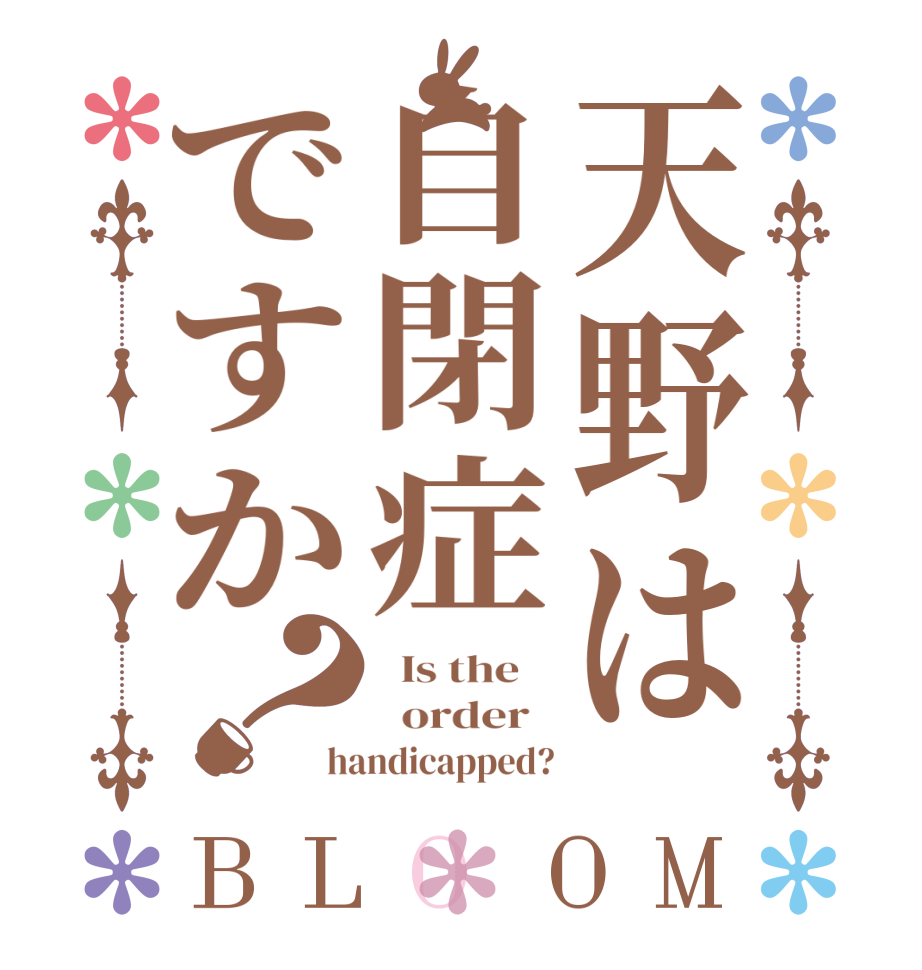 天野は自閉症ですか？BLOOM   Is the      order   handicapped?