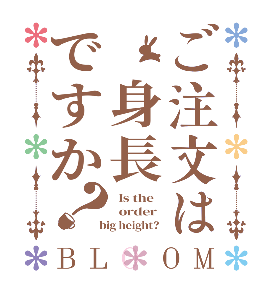 ご注文は 身長ですか？BLOOM   Is the      order    big height?  